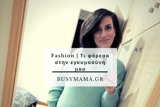 Fashion | Τι φόρεσα στην εγκυμοσύνη μου