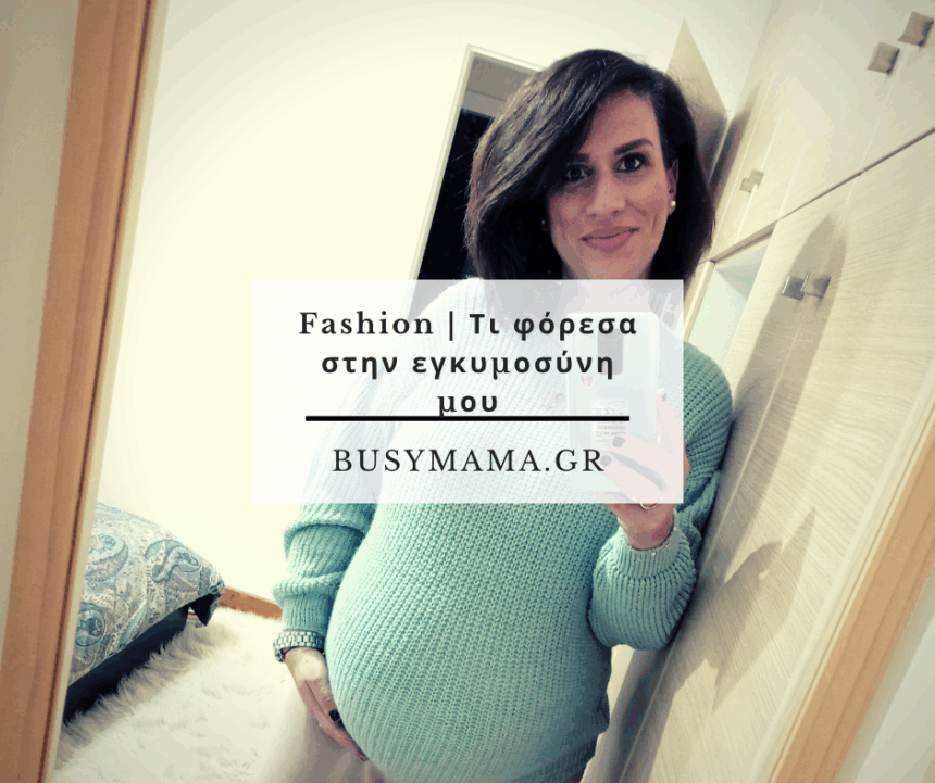 Fashion | Τι φόρεσα στην εγκυμοσύνη μου