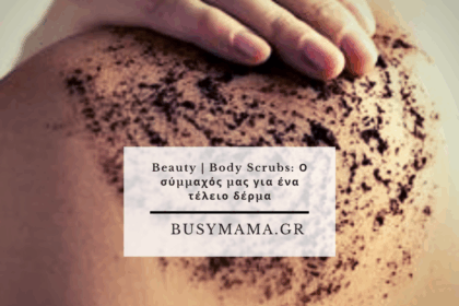 Beauty | Body Scrubs: Ο σύμμαχός μας για ένα τέλειο δέρμα