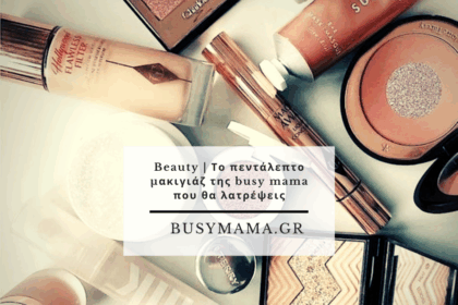 Beauty | Το πεντάλεπτο μακιγιάζ της busy mama που θα λατρέψεις